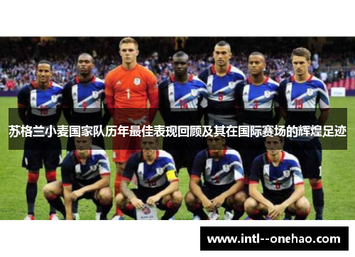 苏格兰小麦国家队历年最佳表现回顾及其在国际赛场的辉煌足迹