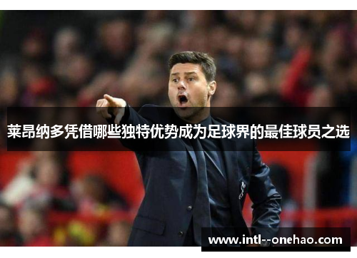 莱昂纳多凭借哪些独特优势成为足球界的最佳球员之选